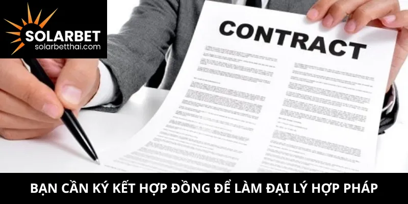 Bạn cần ký kết hợp đồng để làm đại lý hợp pháp