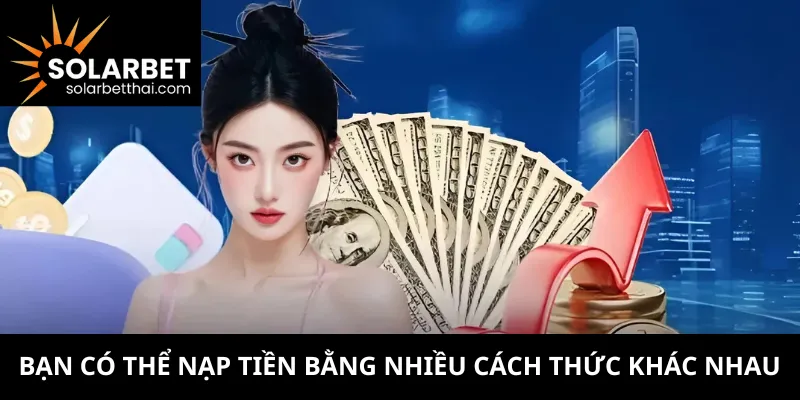 Bạn có thể nạp tiền bằng nhiều cách thức khác nhau
