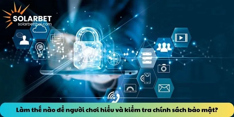 Làm thế nào để người chơi hiểu và kiểm tra chính sách bảo mật
