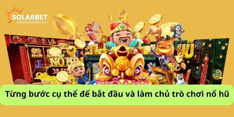 Từng bước cụ thể để bắt đầu và làm chủ trò chơi nổ hũ