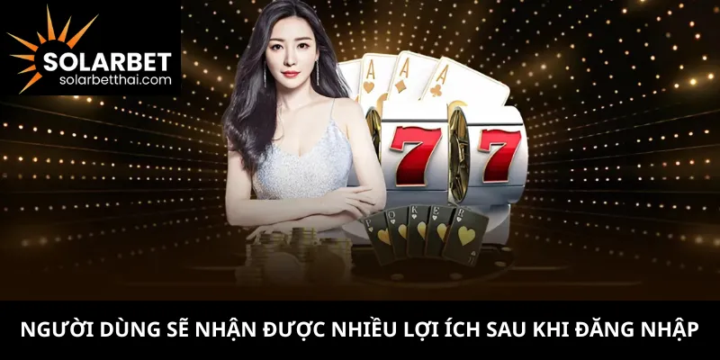 Người dùng sẽ nhận được nhiều lợi ích sau khi đăng nhập
