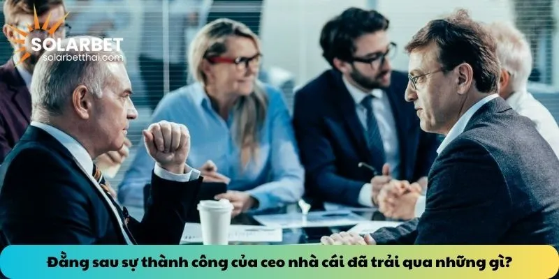 Đằng sau sự thành công của ceo nhà cái đã trải qua những gì