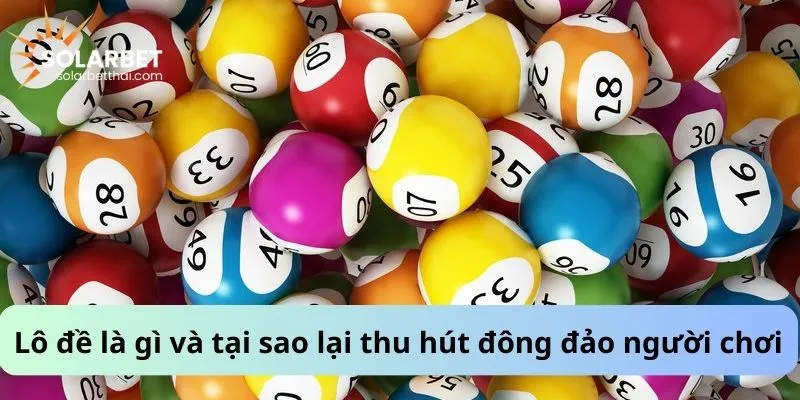 Lô đề là gì và tại sao lại thu hút đông đảo người chơi