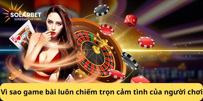 Vì sao game bài luôn chiếm trọn cảm tình của người chơi